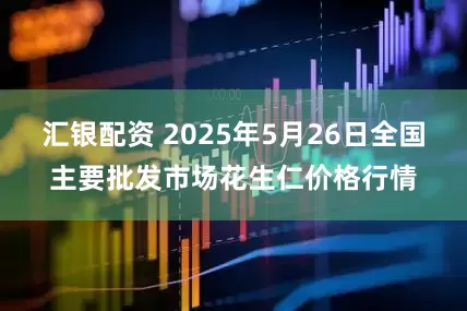 汇银配资 2025年5月26日全国主要批发市场花生仁价格行情